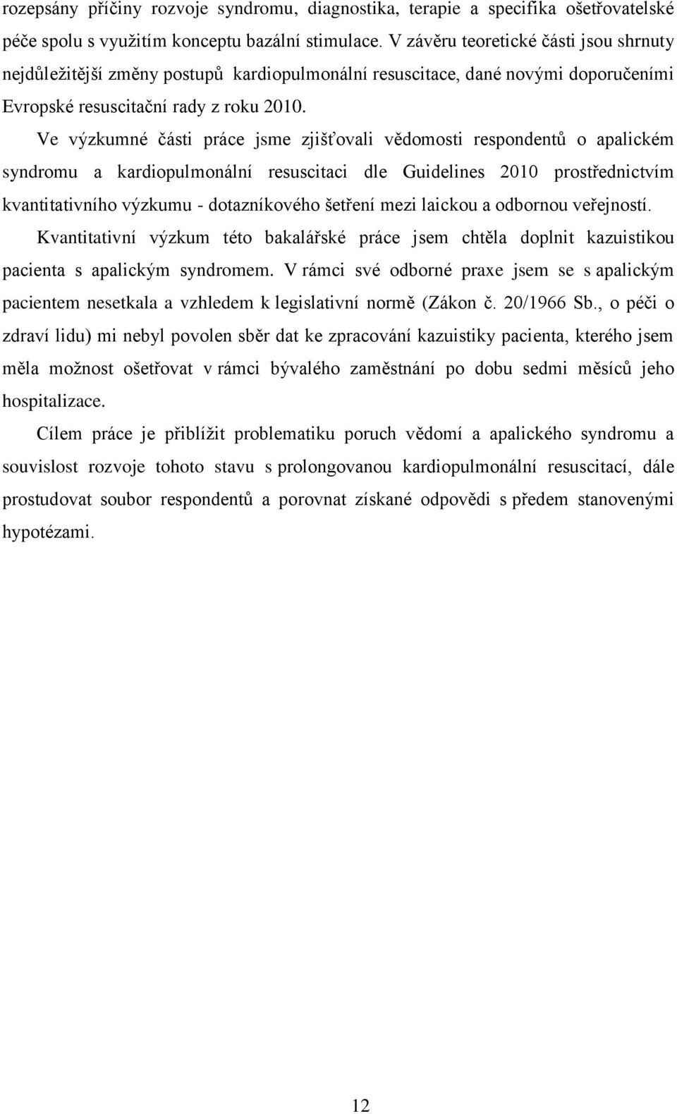 Ve výzkumné části práce jsme zjišťovali vědomosti respondentů o apalickém syndromu a kardiopulmonální resuscitaci dle Guidelines 2010 prostřednictvím kvantitativního výzkumu - dotazníkového šetření