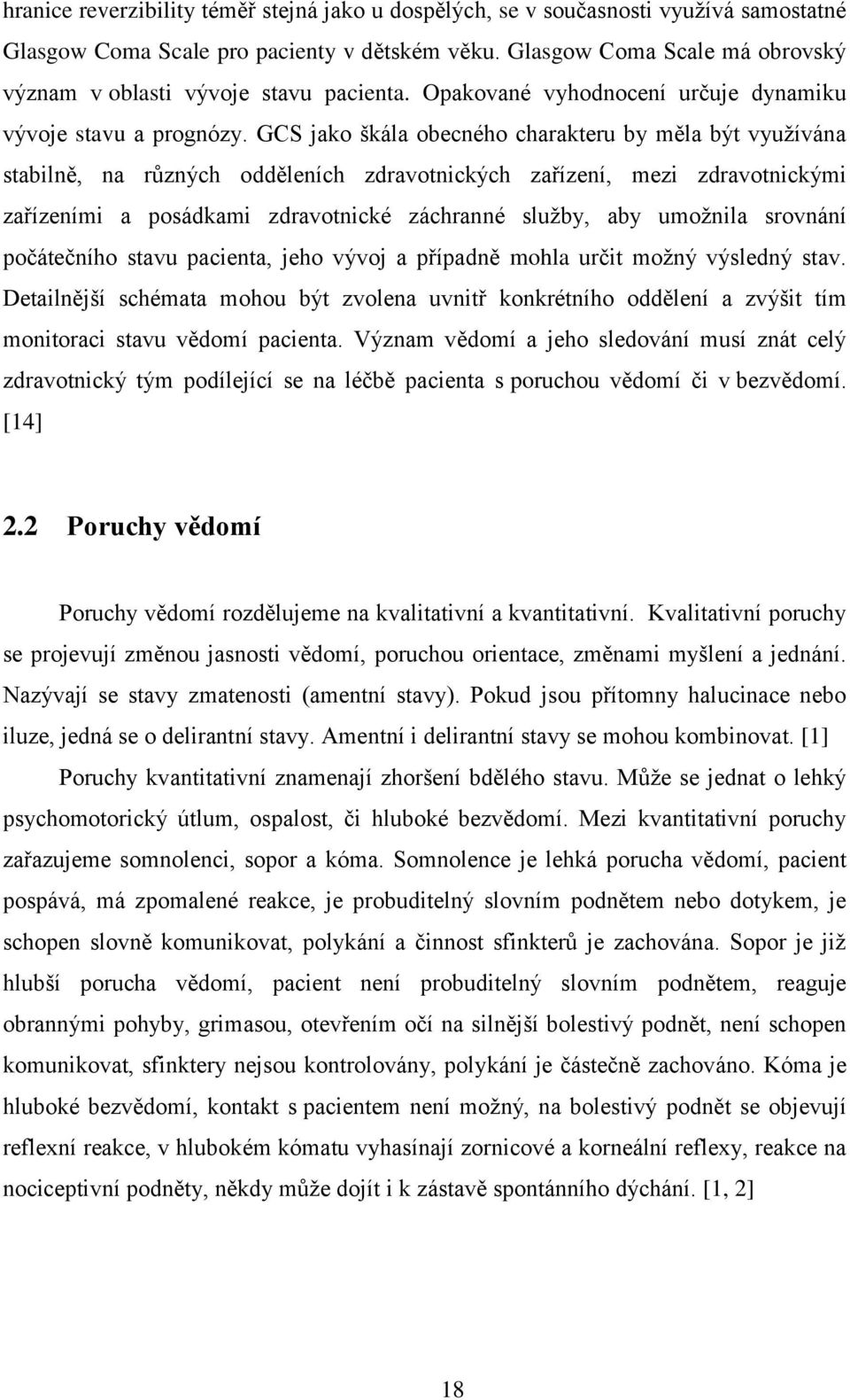 GCS jako škála obecného charakteru by měla být využívána stabilně, na různých odděleních zdravotnických zařízení, mezi zdravotnickými zařízeními a posádkami zdravotnické záchranné služby, aby