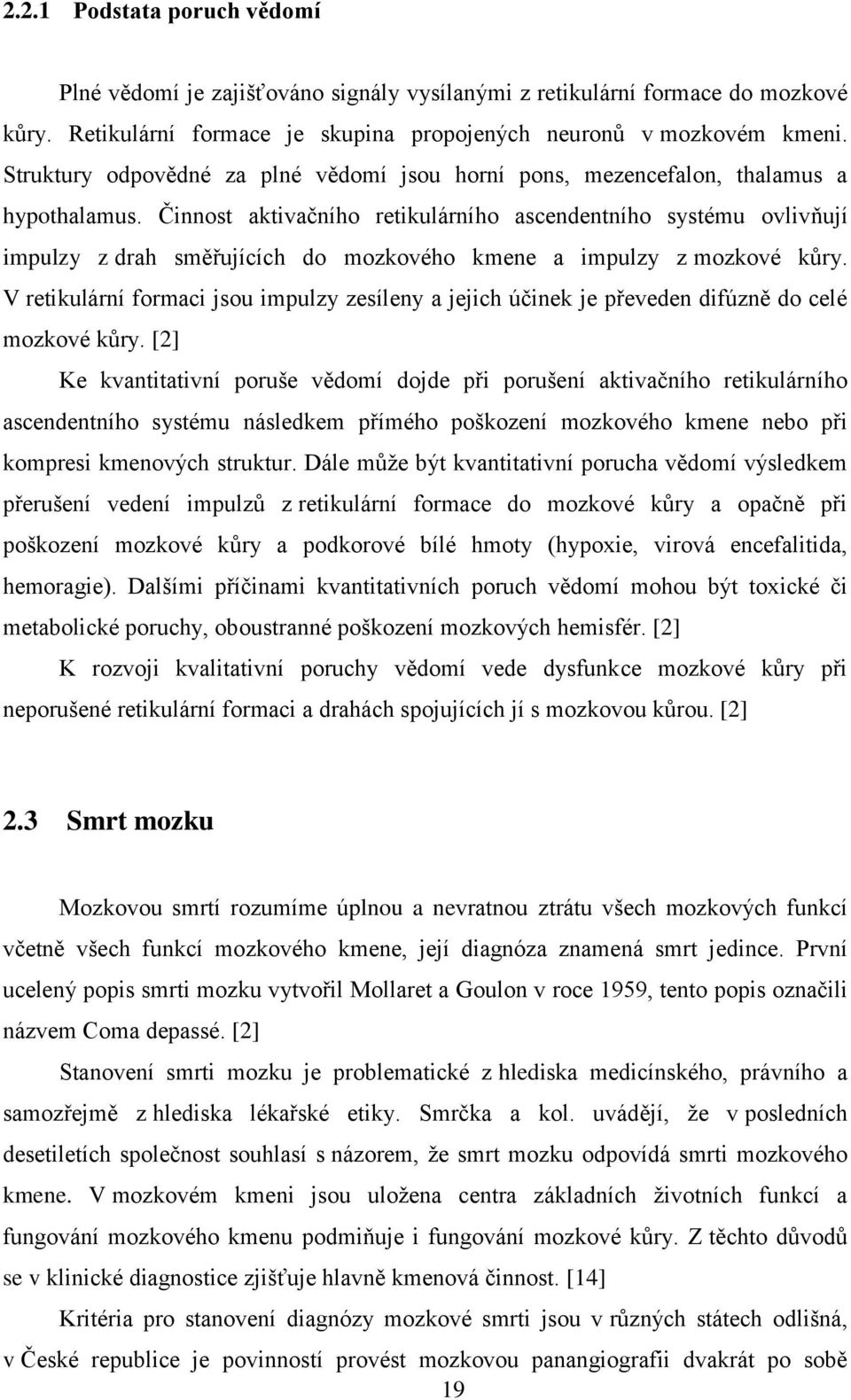 Činnost aktivačního retikulárního ascendentního systému ovlivňují impulzy z drah směřujících do mozkového kmene a impulzy z mozkové kůry.