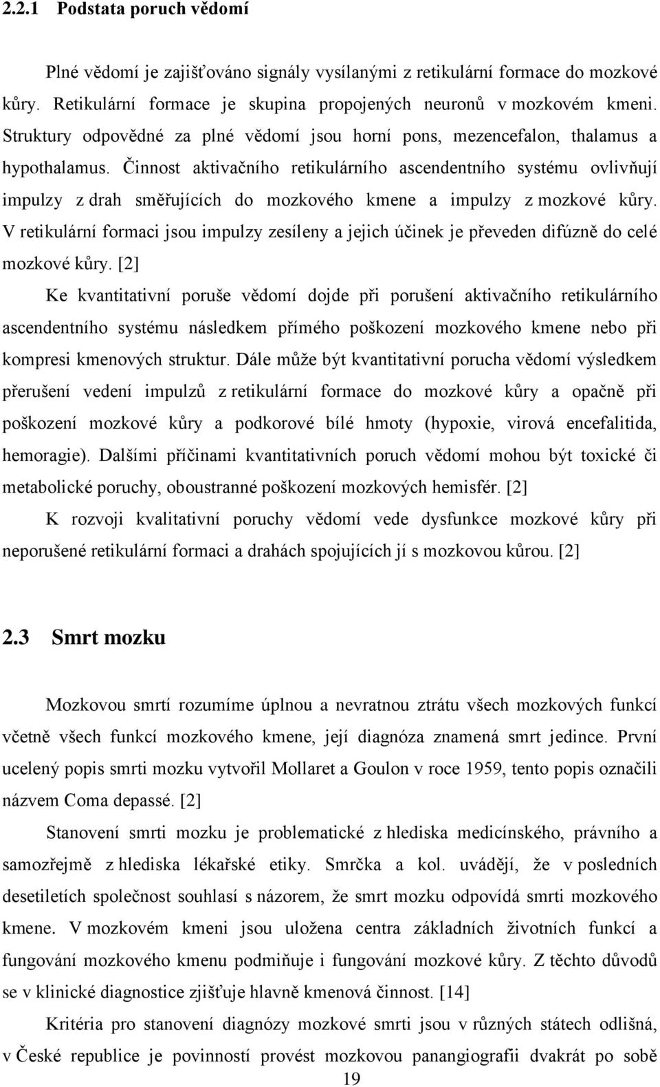 Činnost aktivačního retikulárního ascendentního systému ovlivňují impulzy z drah směřujících do mozkového kmene a impulzy z mozkové kůry.