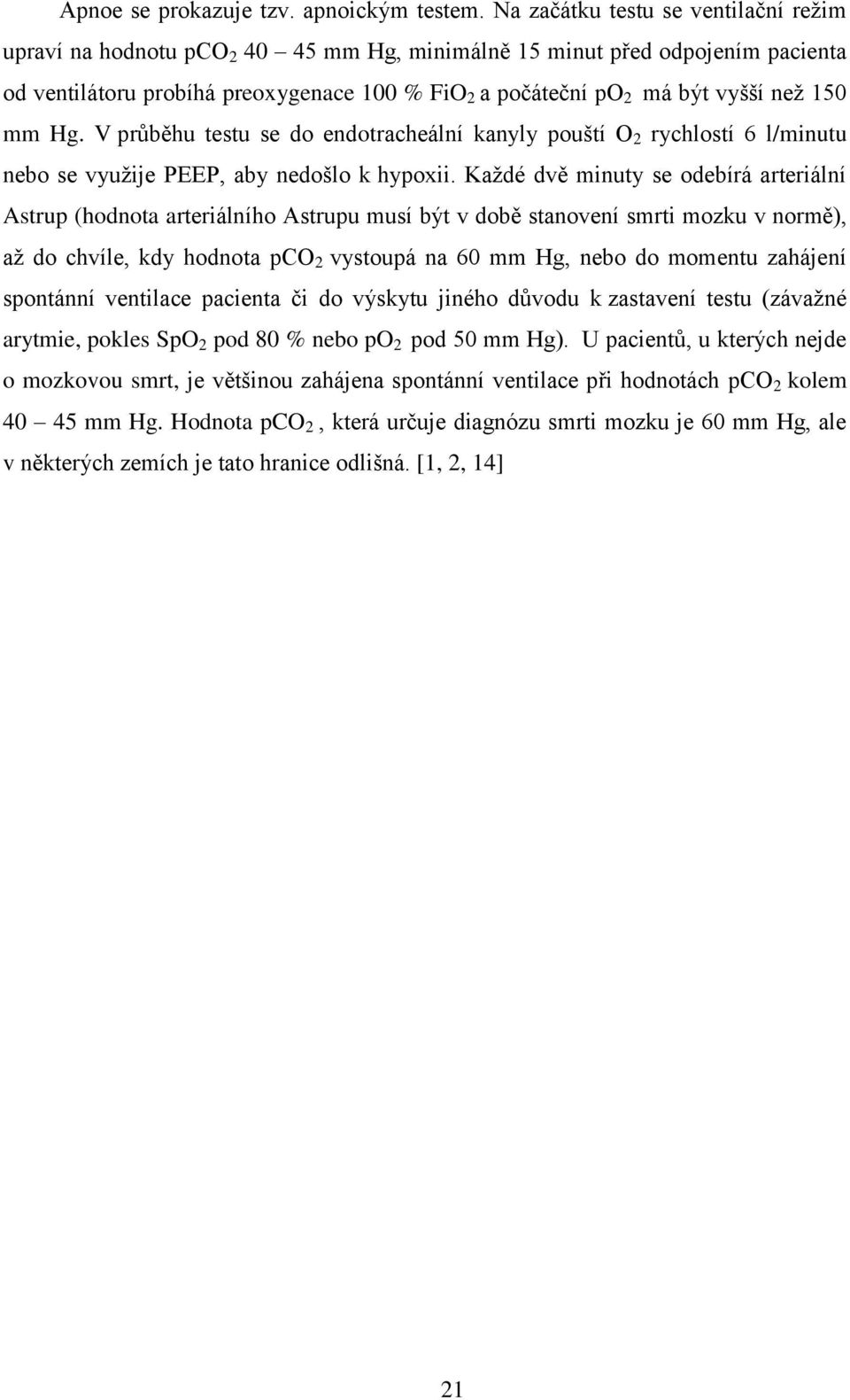150 mm Hg. V průběhu testu se do endotracheální kanyly pouští O 2 rychlostí 6 l/minutu nebo se využije PEEP, aby nedošlo k hypoxii.