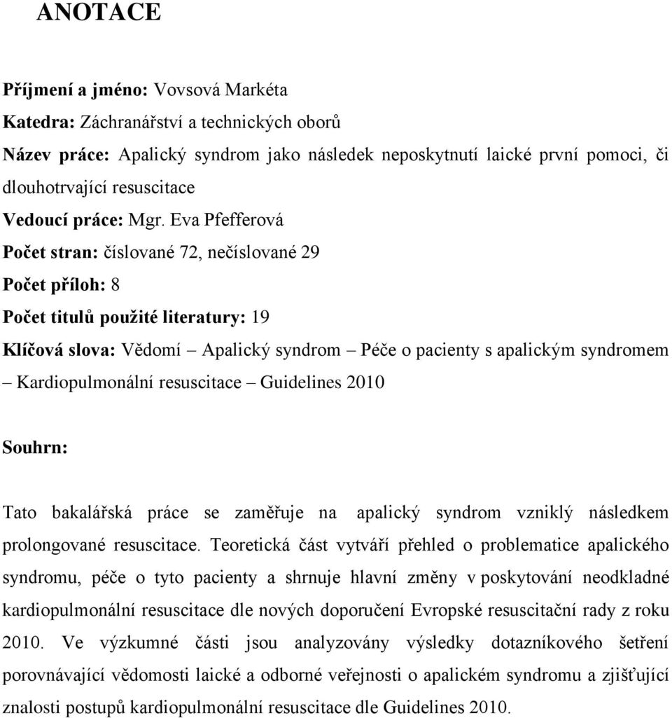 Eva Pfefferová Počet stran: číslované 72, nečíslované 29 Počet příloh: 8 Počet titulů použité literatury: 19 Klíčová slova: Vědomí Apalický syndrom Péče o pacienty s apalickým syndromem