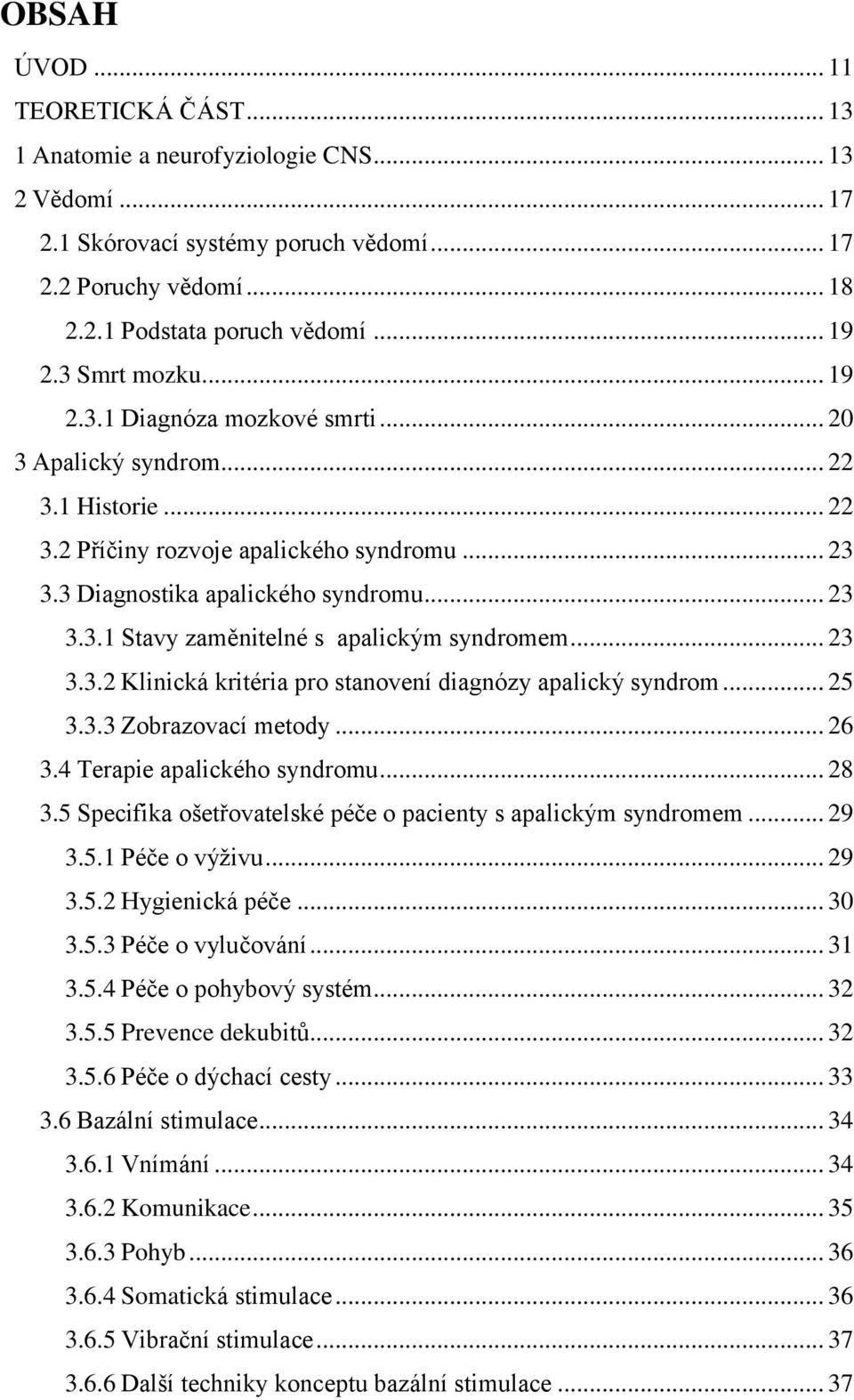 .. 23 3.3.2 Klinická kritéria pro stanovení diagnózy apalický syndrom... 25 3.3.3 Zobrazovací metody... 26 3.4 Terapie apalického syndromu... 28 3.