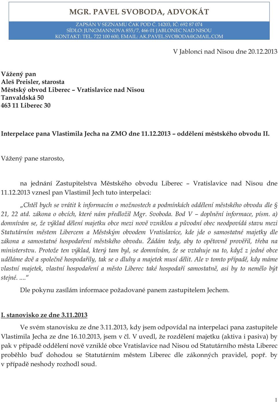 12.2013 oddělení městského obvodu II. Vážený pane starosto, na jednání Zastupitelstva Městského obvodu Liberec Vratislavice nad Nisou dne 11.12.2013 vznesl pan Vlastimil Jech tuto interpelaci: Chtěl bych se vrátit k informacím o možnostech a podmínkách oddělení městského obvodu dle 21, 22 atd.