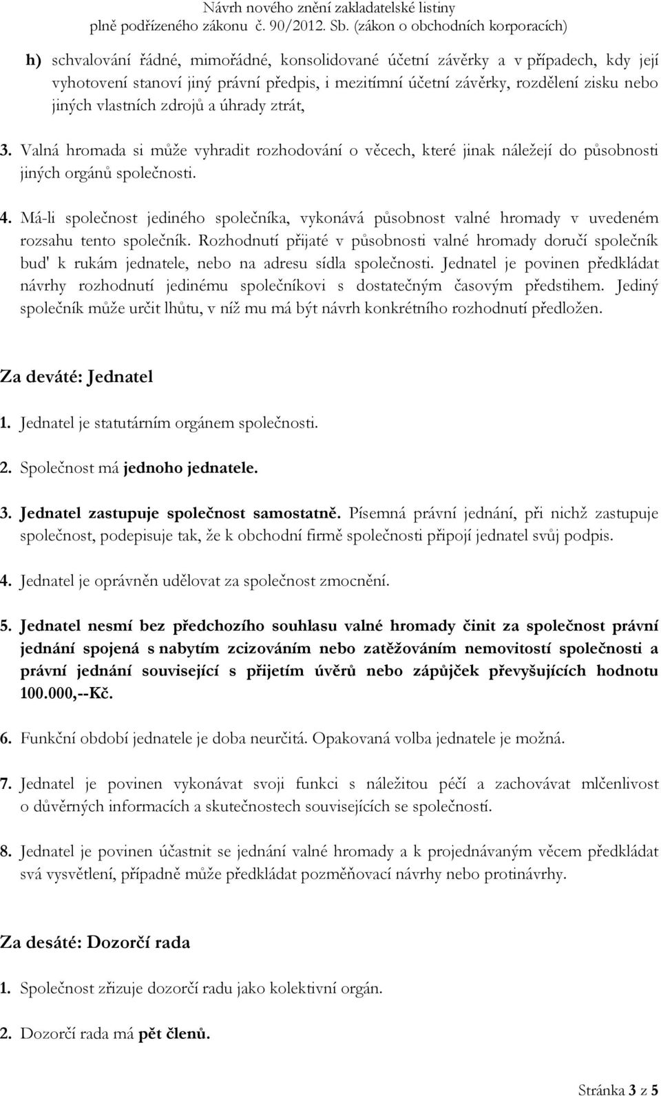 Má-li společnost jediného společníka, vykonává působnost valné hromady v uvedeném rozsahu tento společník.