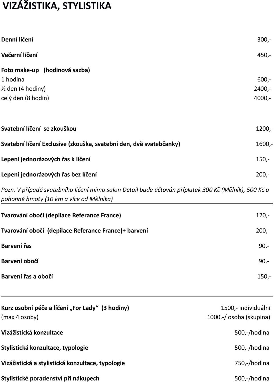 V případě svatebního líčení mimo salon Detail bude účtován příplatek 300 Kč (Mělník), 500 Kč a pohonné hmoty (10 km a více od Mělníka) Tvarování obočí (depilace Referance France) 120,- Tvarování