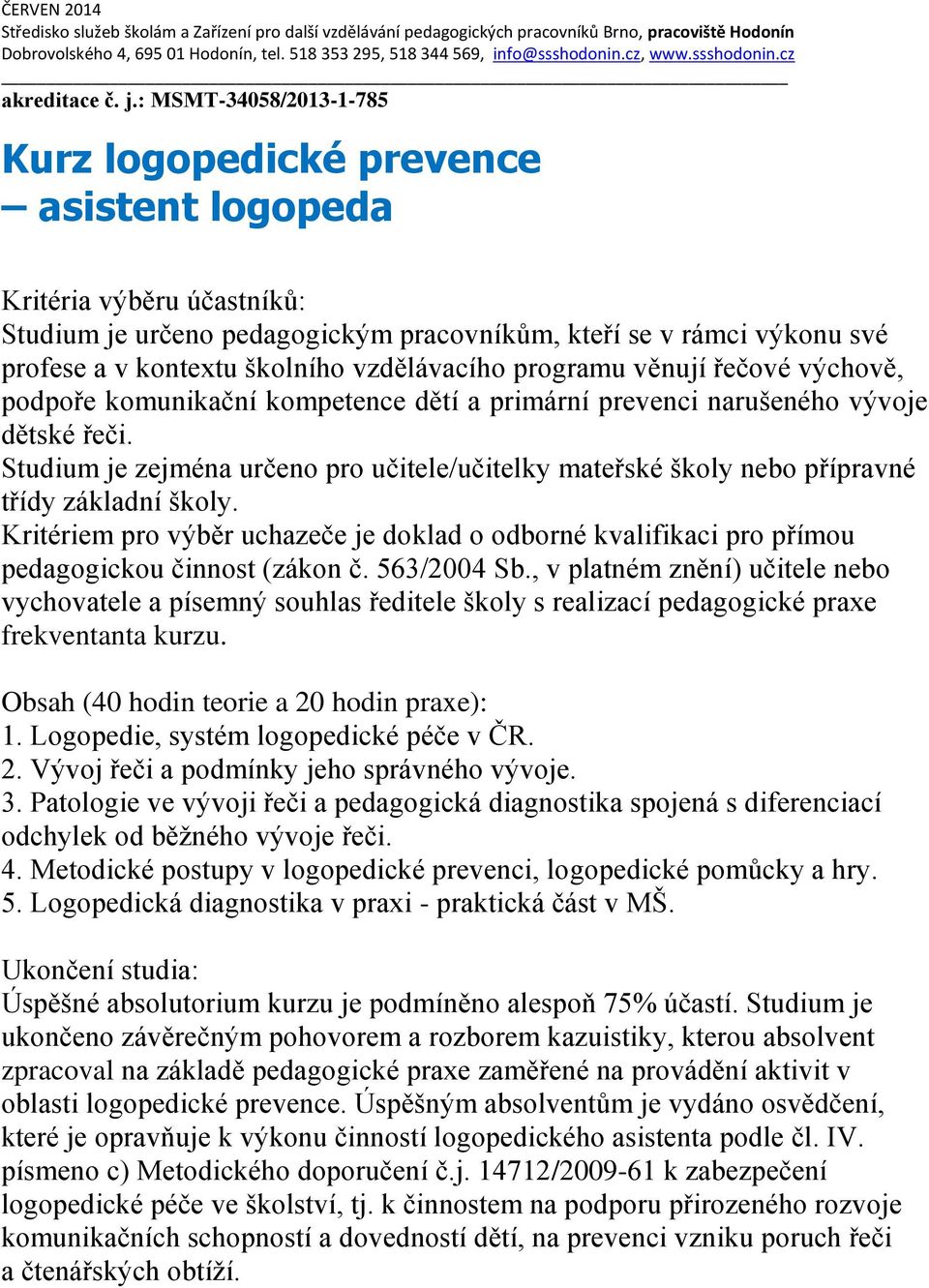 : MSMT-34058/2013-1-785 Kurz logopedické prevence asistent logopeda Kritéria výběru účastníků: Studium je určeno pedagogickým pracovníkům, kteří se v rámci výkonu své profese a v kontextu školního