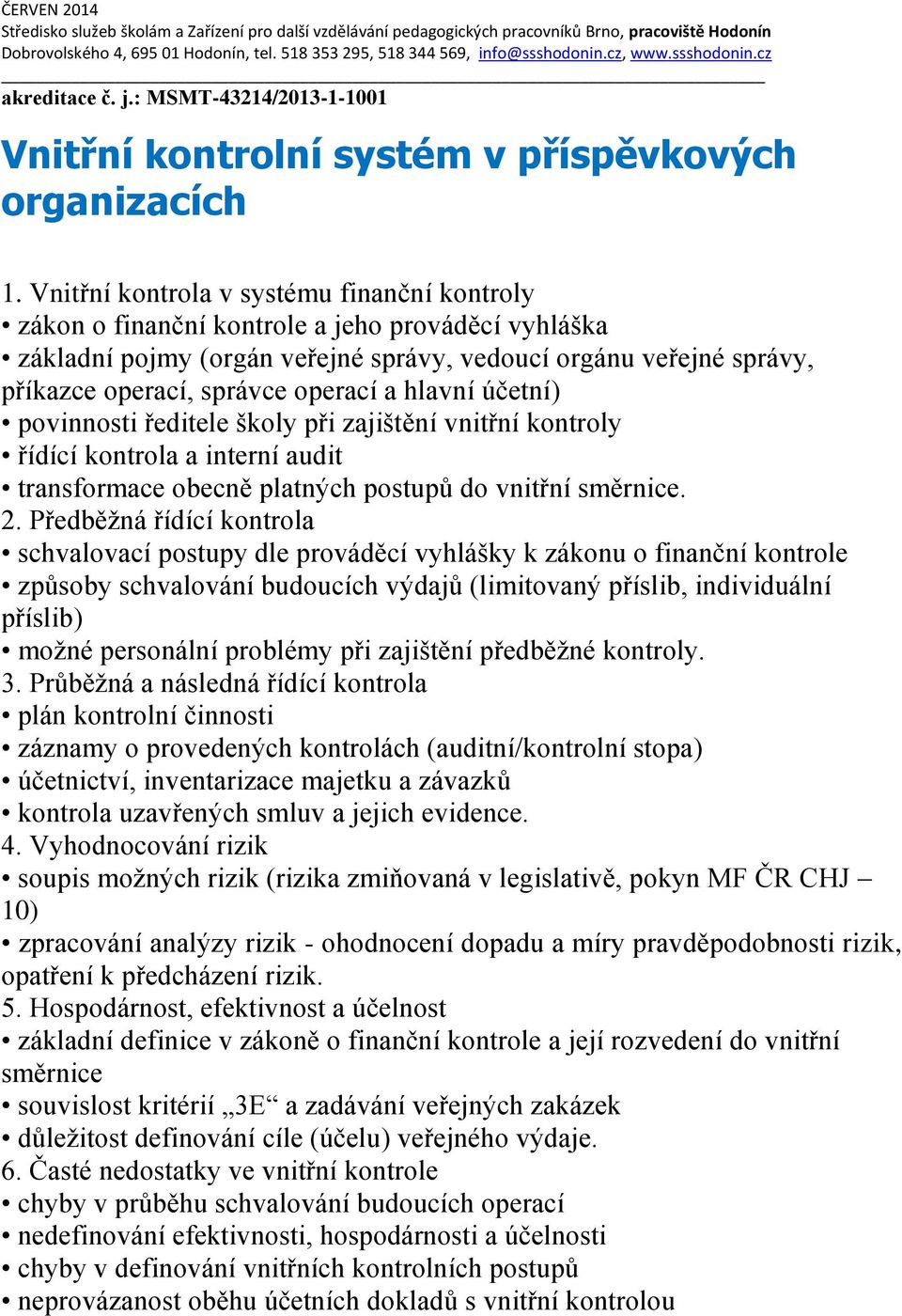 Vnitřní kontrola v systému finanční kontroly zákon o finanční kontrole a jeho prováděcí vyhláška základní pojmy (orgán veřejné správy, vedoucí orgánu veřejné správy, příkazce operací, správce operací