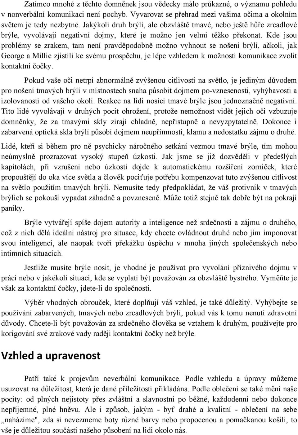 Kde jsou problémy se zrakem, tam není pravděpodobně možno vyhnout se nošení brýlí, ačkoli, jak George a Millie zjistili ke svému prospěchu, je lépe vzhledem k možnosti komunikace zvolit kontaktní