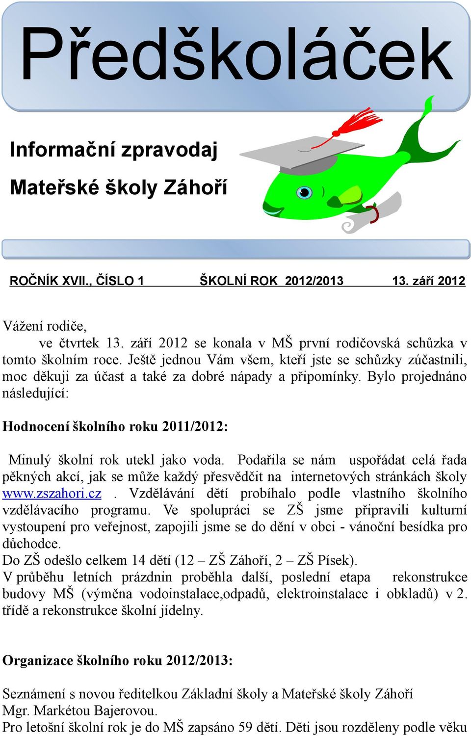 Bylo projednáno následující: Hodnocení školního roku 2011/2012: Minulý školní rok utekl jako voda.