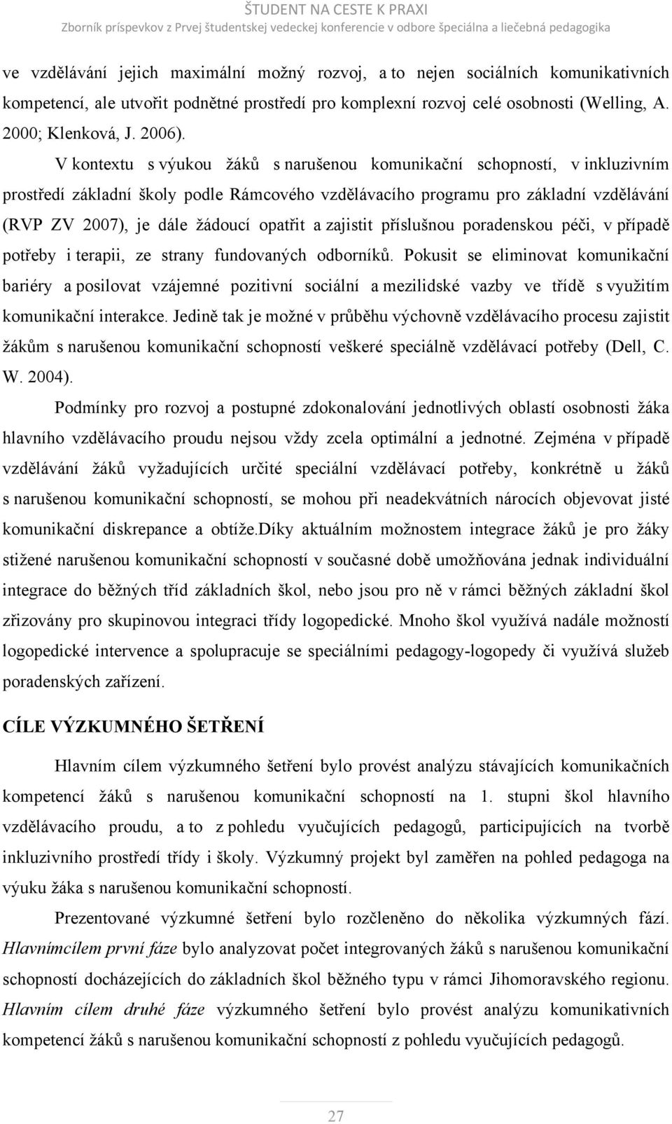 opatřit a zajistit příslušnou poradenskou péči, v případě potřeby i terapii, ze strany fundovaných odborníků.