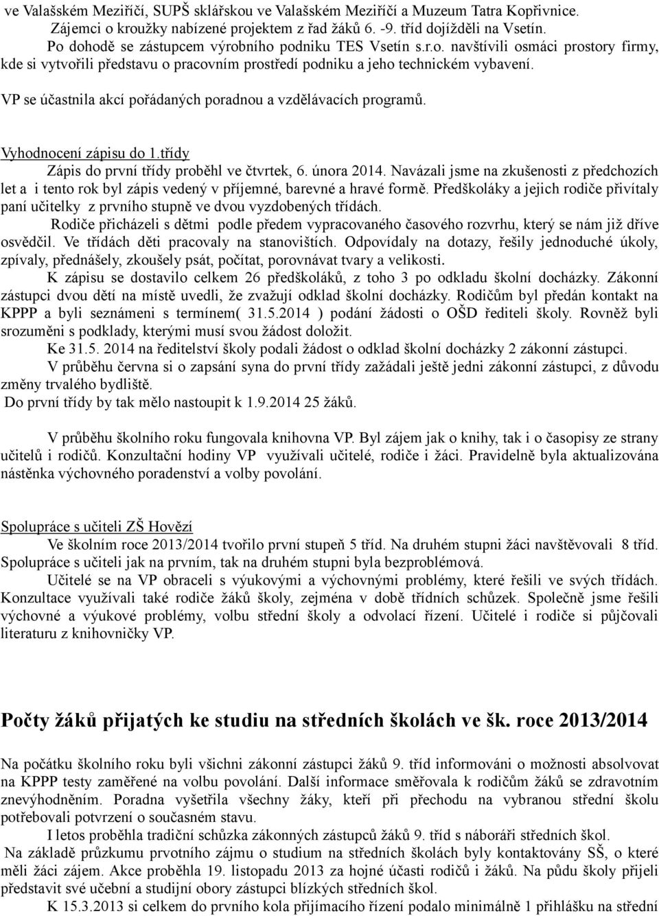 VP se účastnila akcí pořádaných poradnou a vzdělávacích programů. Vyhodnocení zápisu do 1.třídy Zápis do první třídy proběhl ve čtvrtek, 6. února 2014.