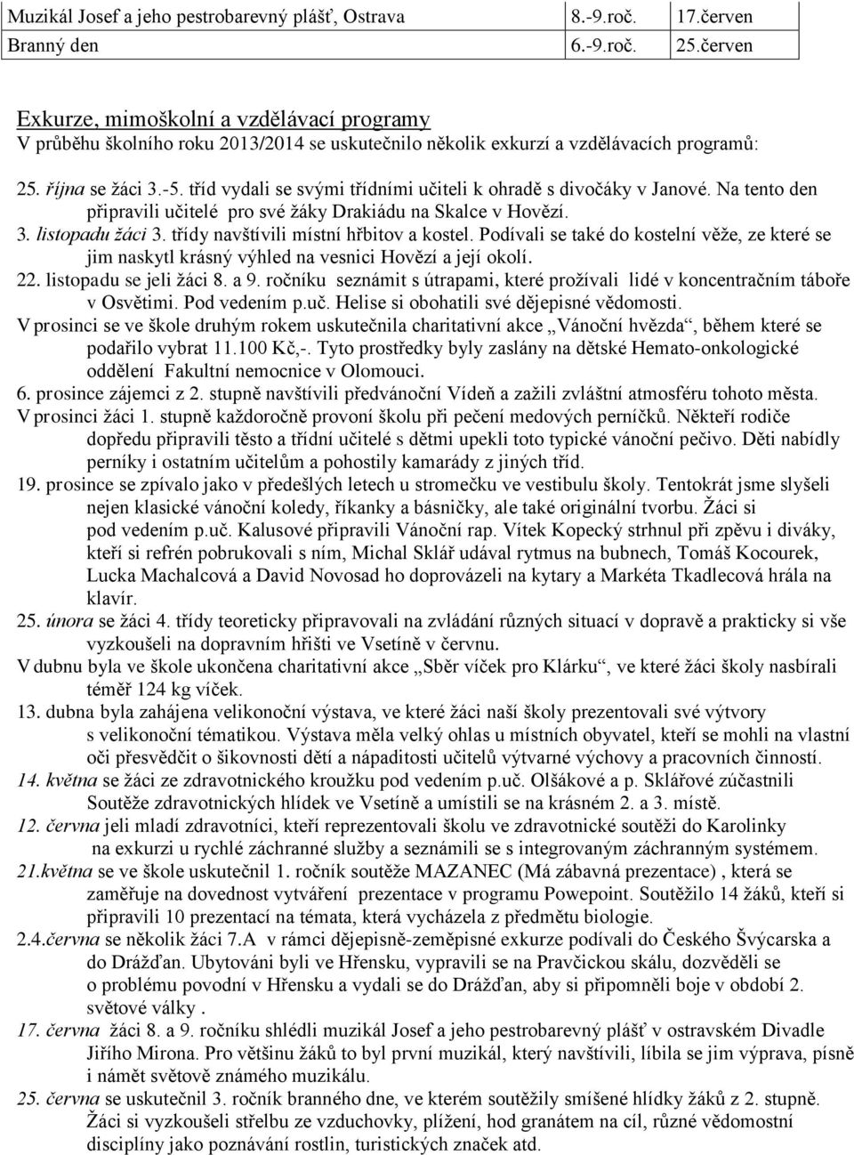 tříd vydali se svými třídními učiteli k ohradě s divočáky v Janové. Na tento den připravili učitelé pro své žáky Drakiádu na Skalce v Hovězí. 3. listopadu žáci 3.