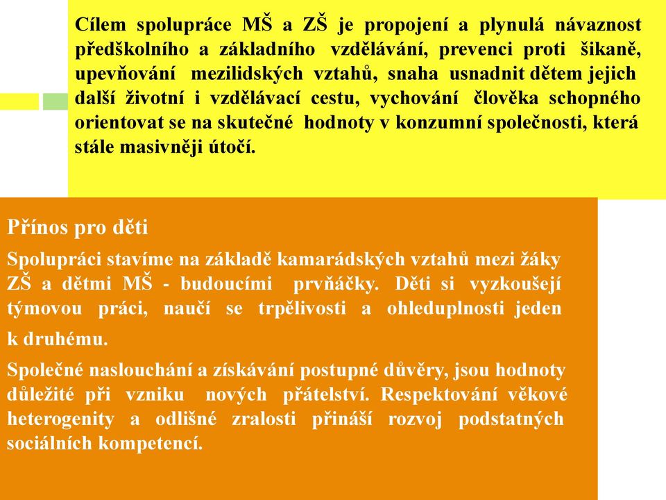 Přínos pro děti Spolupráci stavíme na základě kamarádských vztahů mezi žáky ZŠ a dětmi MŠ - budoucími prvňáčky.