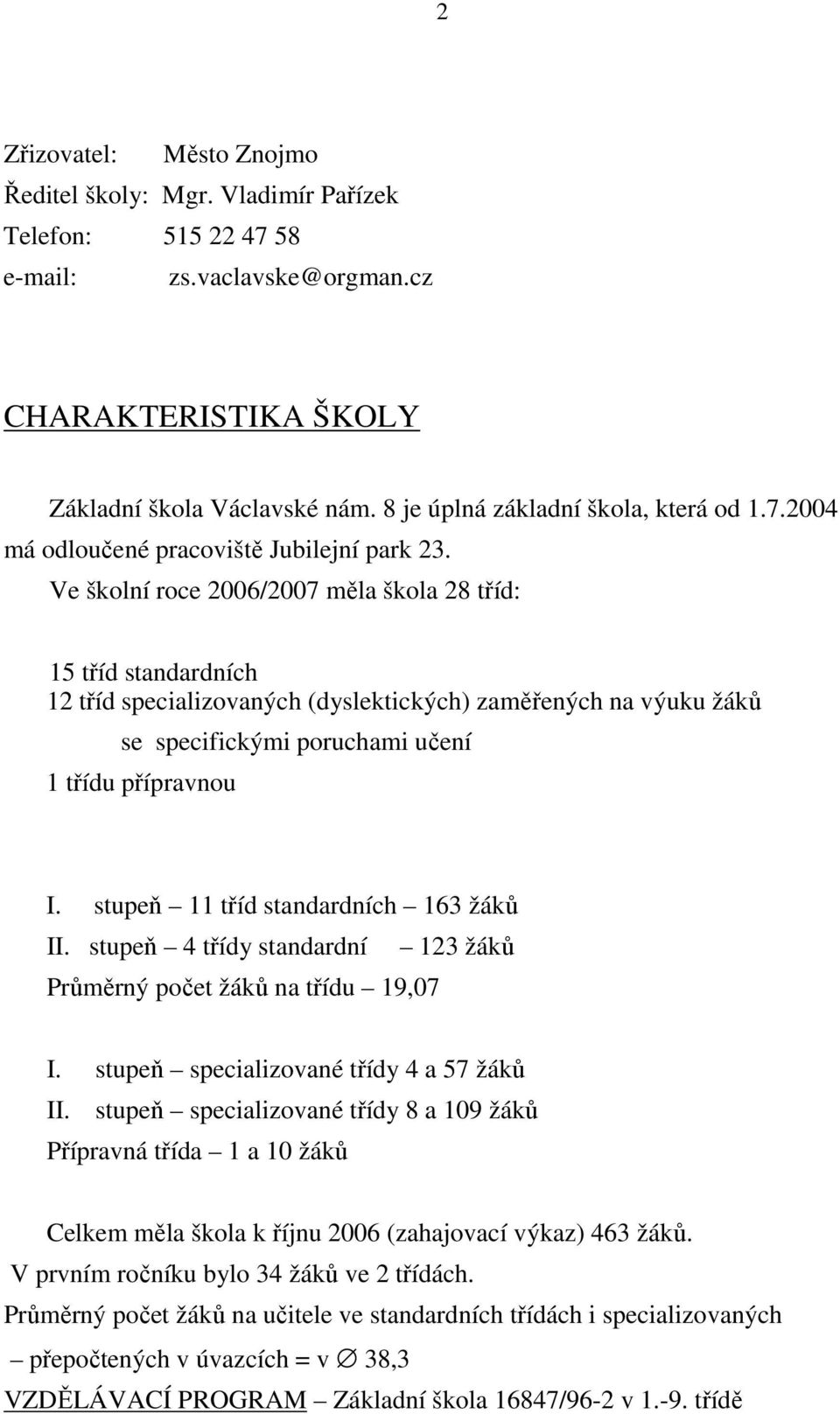 Ve školní roce 2006/2007 měla škola 28 tříd: 15 tříd standardních 12 tříd specializovaných (dyslektických) zaměřených na výuku žáků se specifickými poruchami učení 1 třídu přípravnou I.