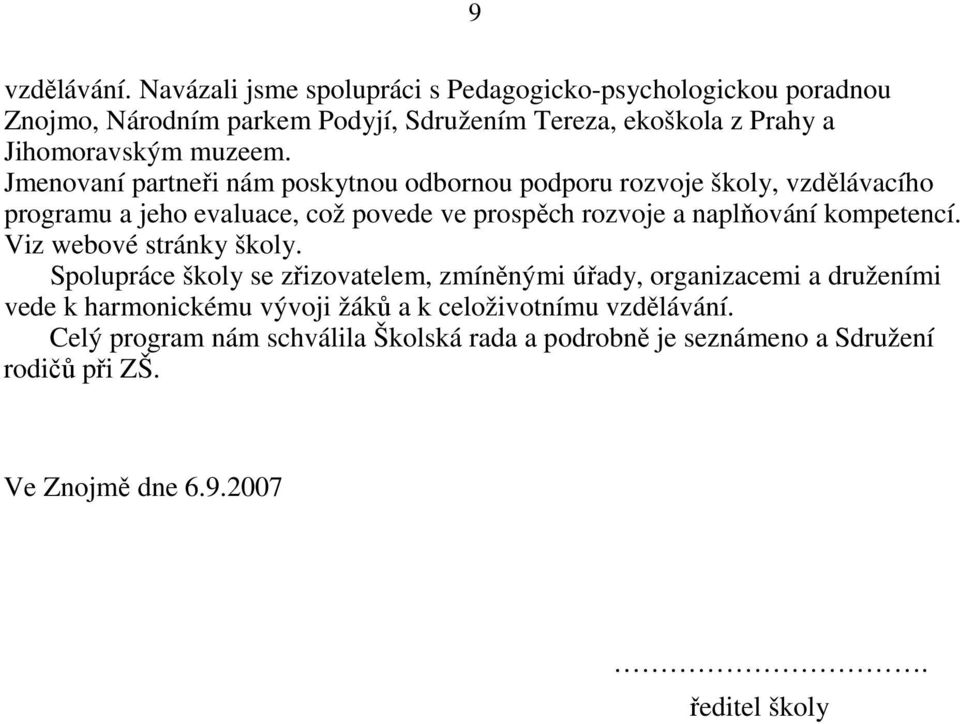 Jmenovaní partneři nám poskytnou odbornou podporu rozvoje školy, vzdělávacího programu a jeho evaluace, což povede ve prospěch rozvoje a naplňování