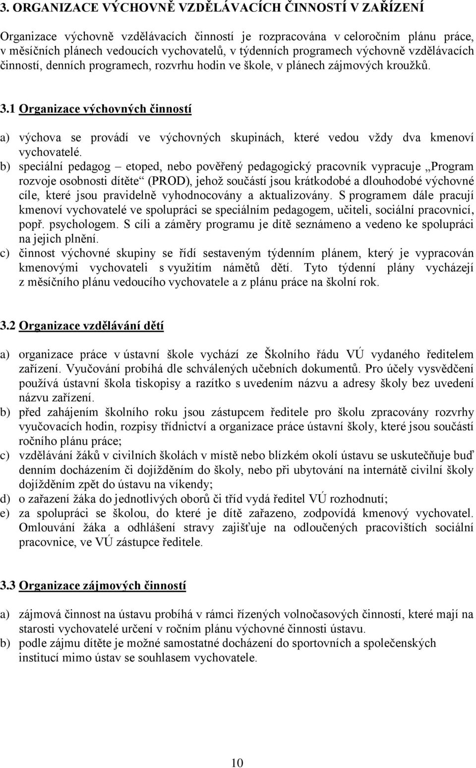 1 Organizace výchovných činností a) výchova se provádí ve výchovných skupinách, které vedou vždy dva kmenoví vychovatelé.