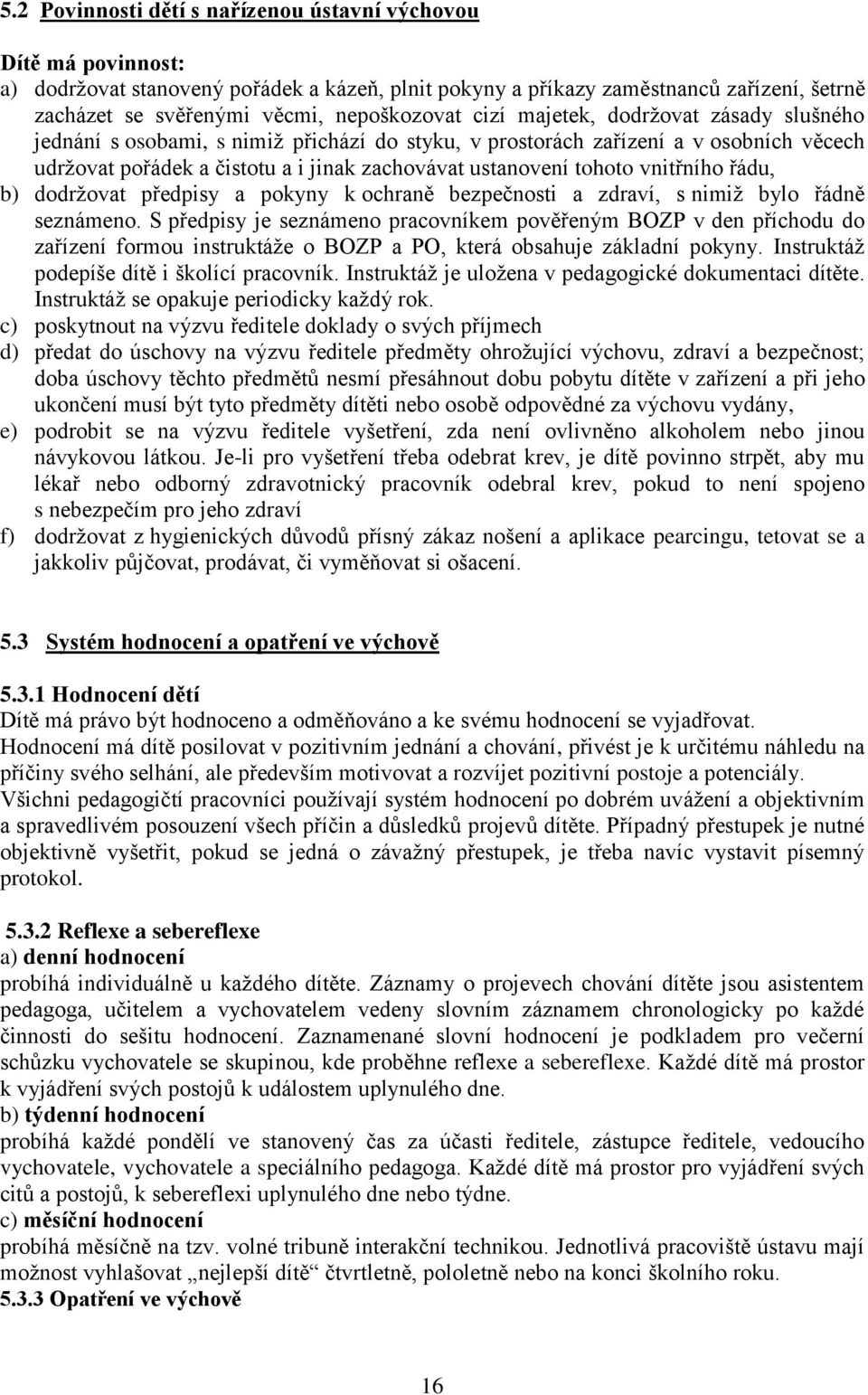 tohoto vnitřního řádu, b) dodržovat předpisy a pokyny k ochraně bezpečnosti a zdraví, s nimiž bylo řádně seznámeno.