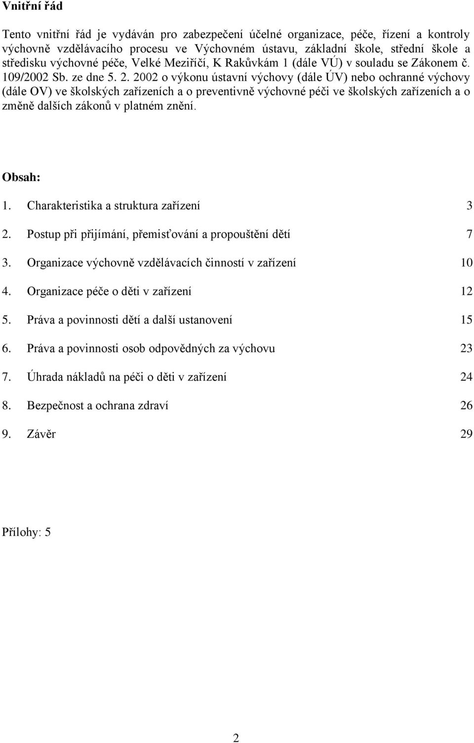 2002 o výkonu ústavní výchovy (dále ÚV) nebo ochranné výchovy (dále OV) ve školských zařízeních a o preventivně výchovné péči ve školských zařízeních a o změně dalších zákonů v platném znění.