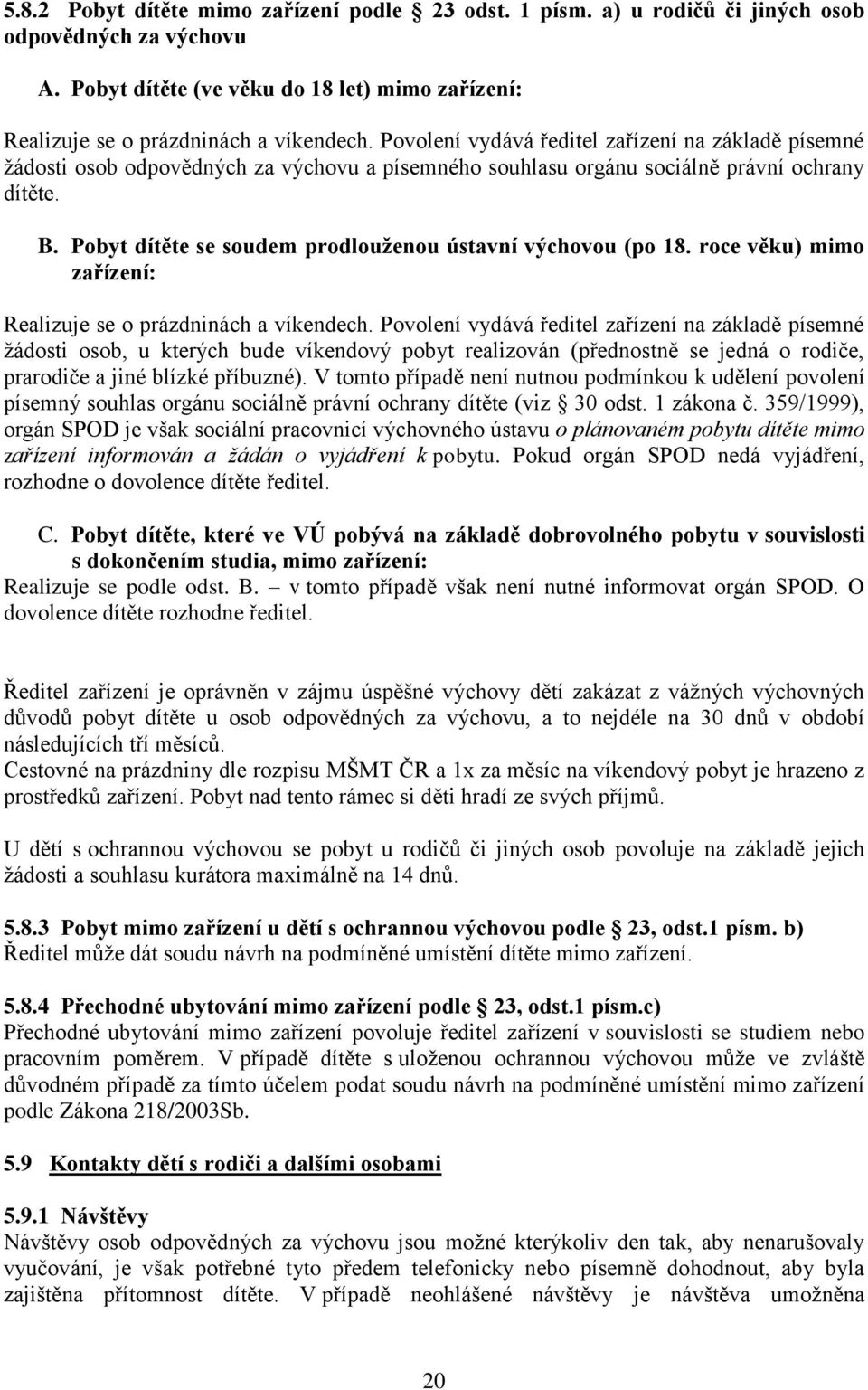 Pobyt dítěte se soudem prodlouženou ústavní výchovou (po 18. roce věku) mimo zařízení: Realizuje se o prázdninách a víkendech.