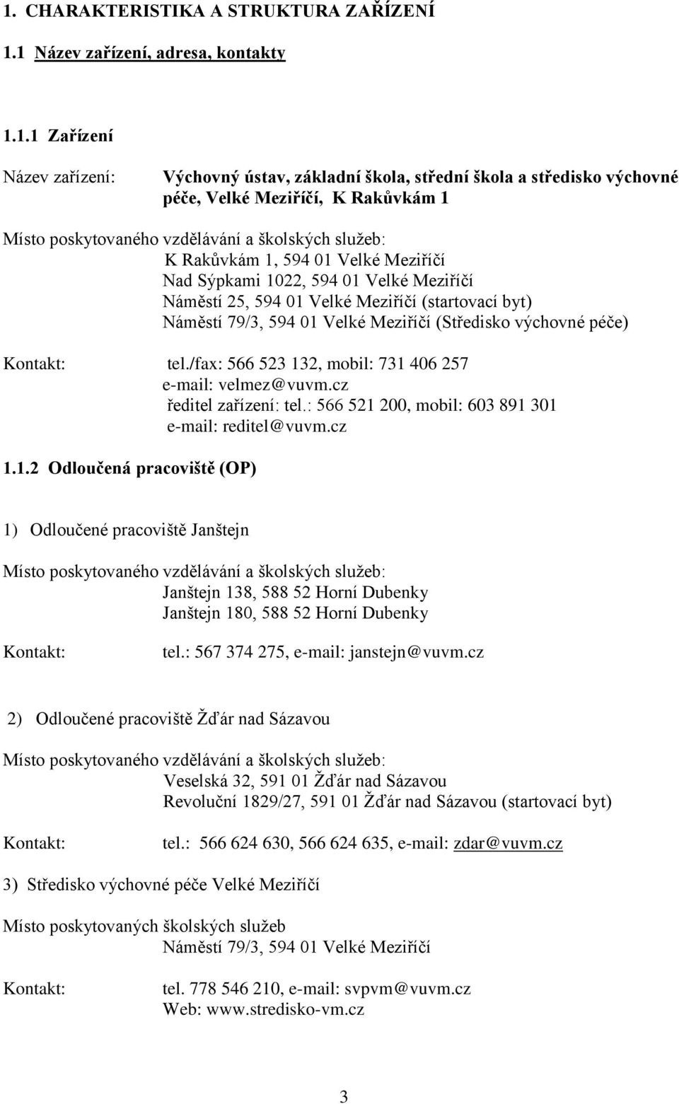 79/3, 594 01 Velké Meziříčí (Středisko výchovné péče) Kontakt: tel./fax: 566 523 132, mobil: 731 406 257 e-mail: velmez@vuvm.cz ředitel zařízení: tel.