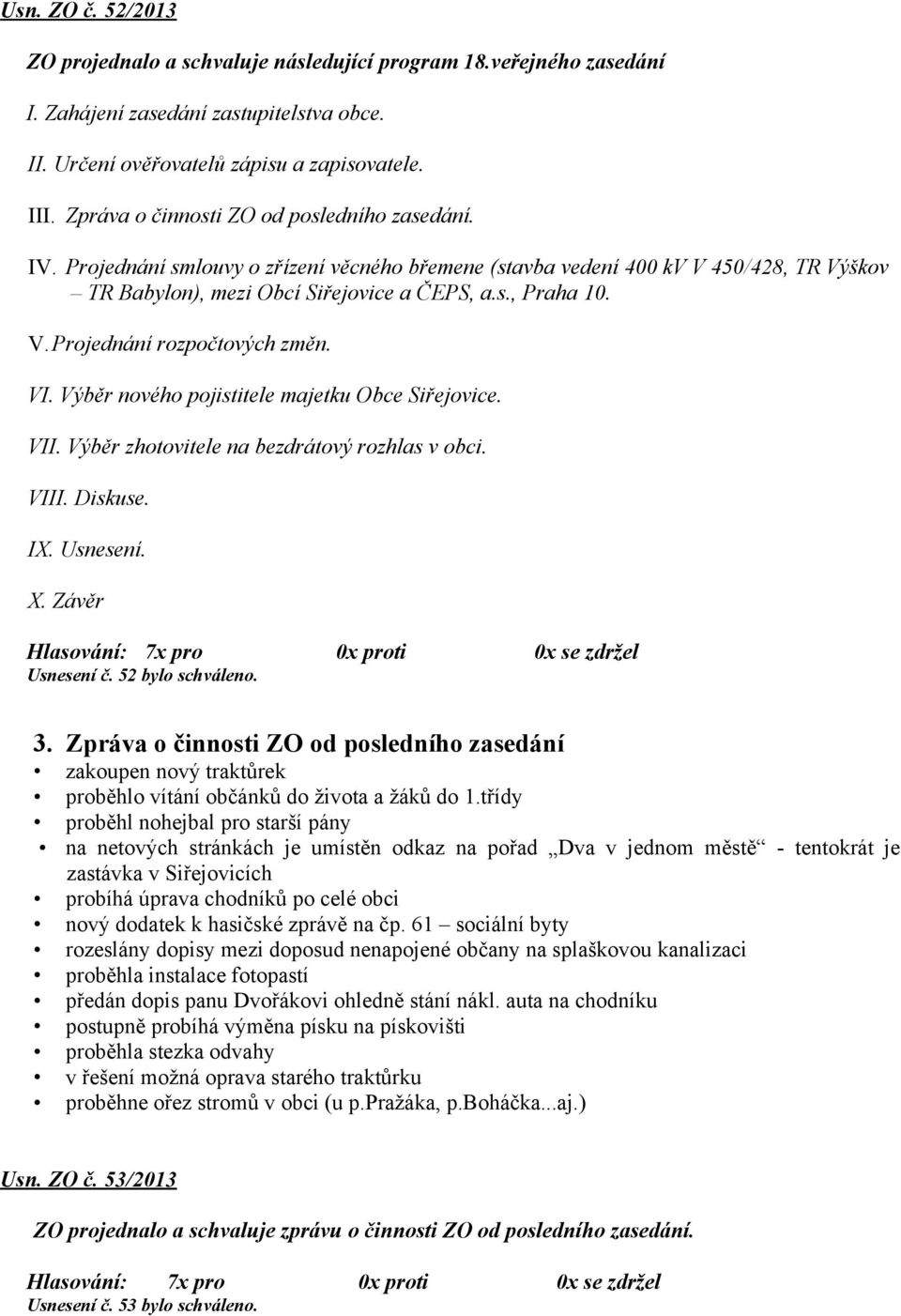 VI. Výběr nového pojistitele majetku Obce Siřejovice. VII. Výběr zhotovitele na bezdrátový rozhlas v obci. VIII. Diskuse. IX. Usnesení. X. Závěr Usnesení č. 52 bylo schváleno. 3.