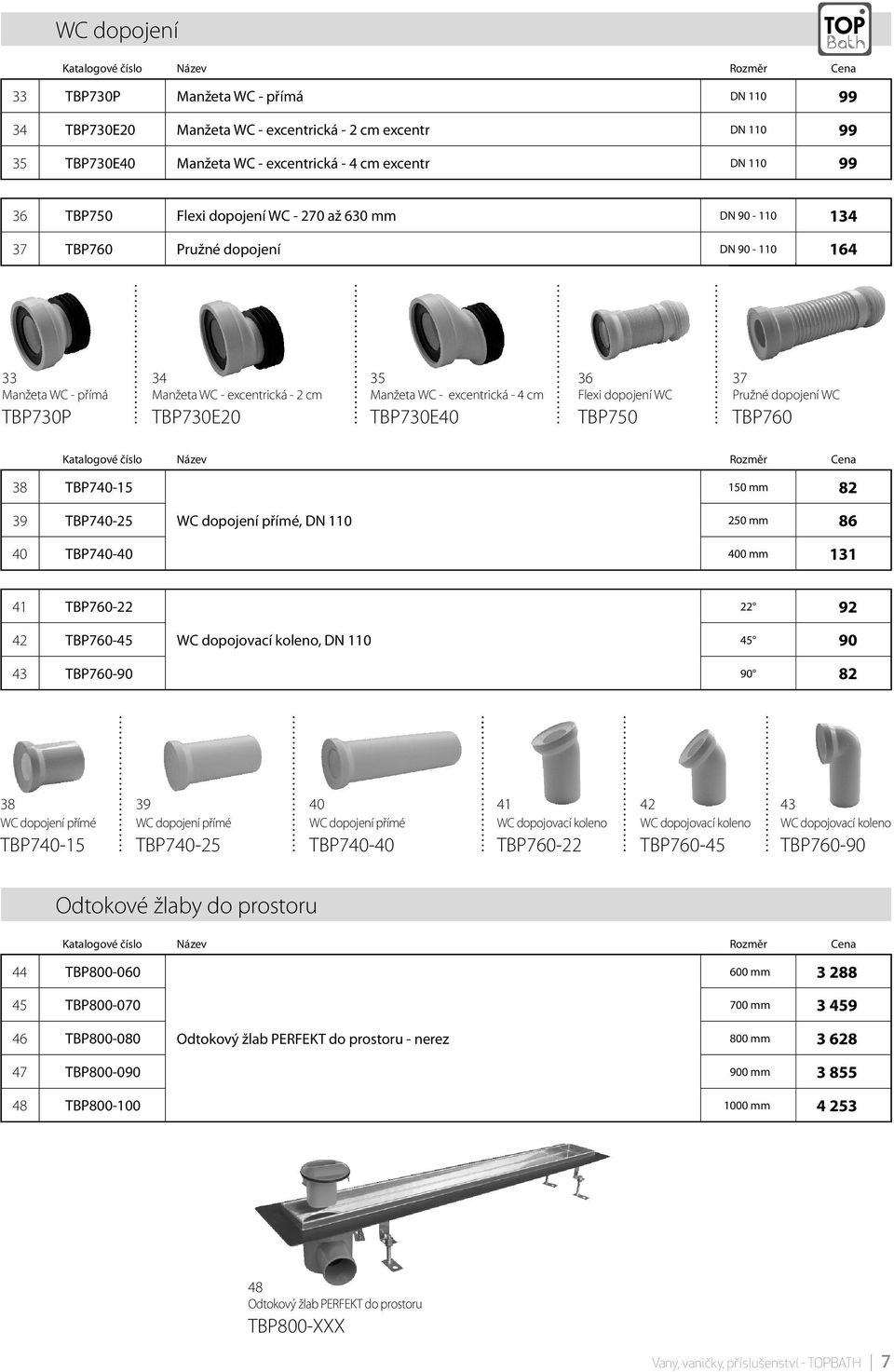 TBP730E40 36 Flexi dopojení WC TBP750 37 Pružné dopojení WC TBP760 38 TBP740-15 150 mm 82 39 TBP740-25 WC dopojení přímé, DN 110 250 mm 86 40 TBP740-40 400 mm 131 41 TBP760-22 22 92 42 TBP760-45 WC