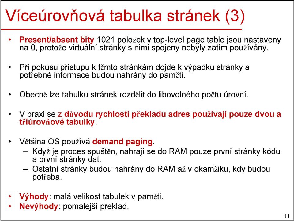 V praxi se z důvodu rychlosti překladu adres používají pouze dvou a tříúrovňové tabulky. Většina OS používá demand paging.