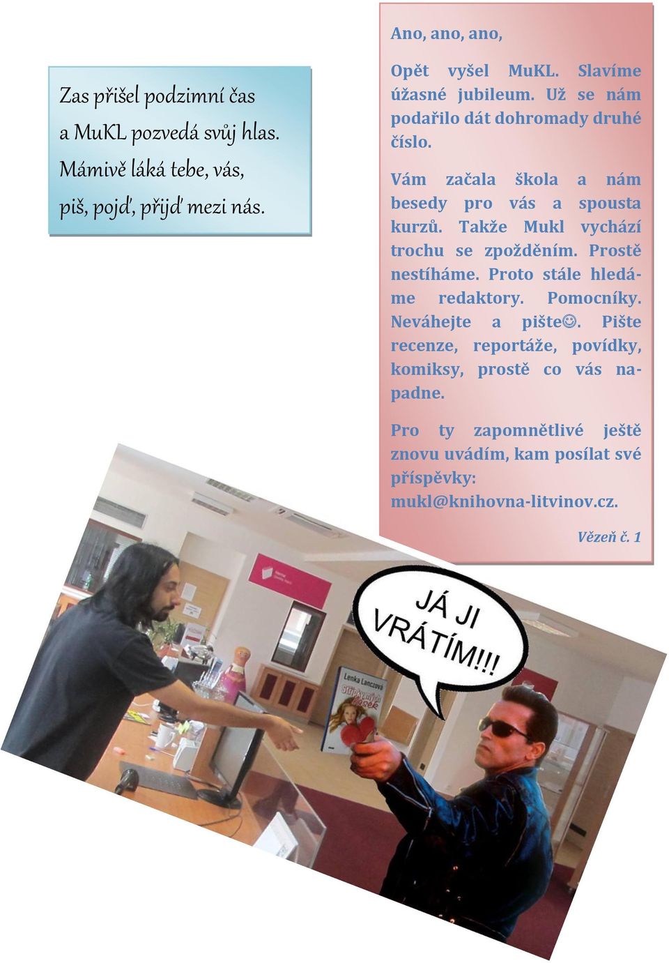 Takže Mukl vychází trochu se zpožděním. Prostě nestíháme. Proto stále hledáme redaktory. Pomocníky. Neváhejte a pište.