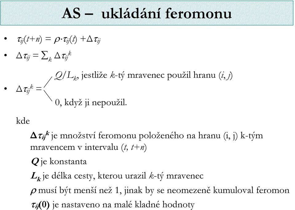 kde τ ij k je množství feromonu položeného na hranu (i, j) k-tým mravencem v intervalu (t, t+n) Q je