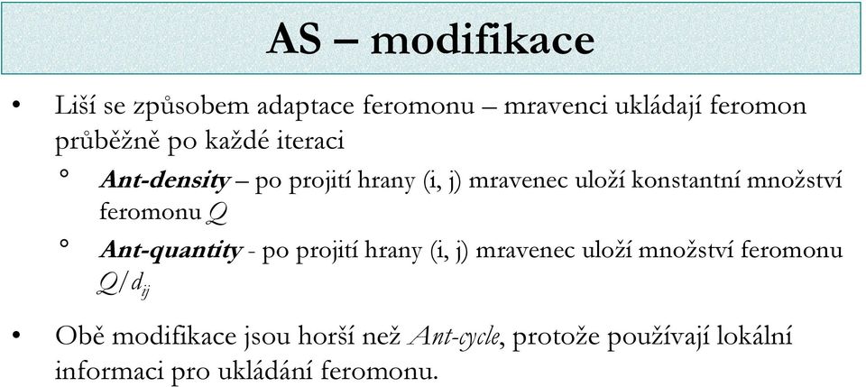 feromonu Q Ant-quantity - po projití hrany (i, j) mravenec uloží množství feromonu Q/d ij