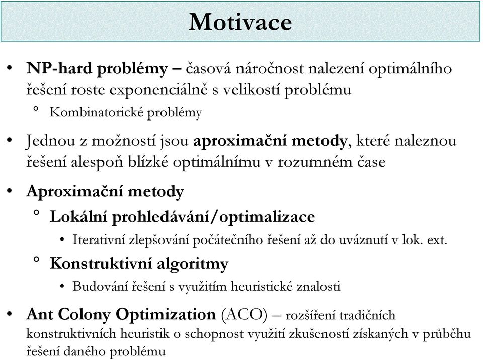 prohledávání/optimalizace Iterativní zlepšování počátečního řešení až do uváznutí v lok. ext.