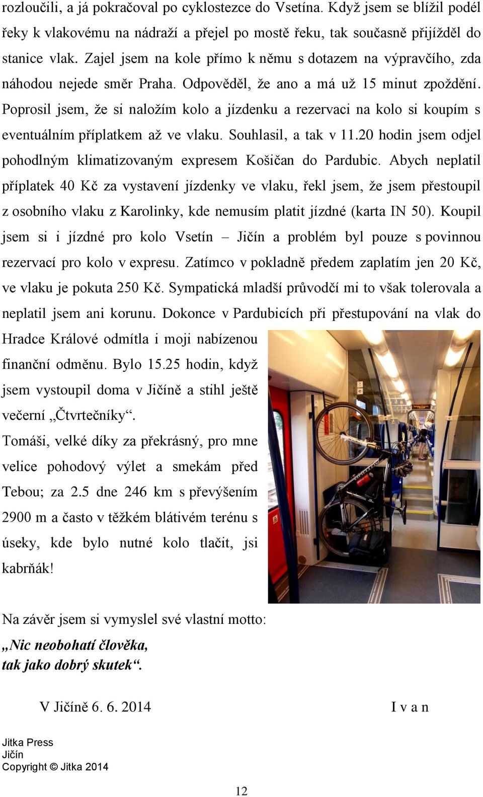 Poprosil jsem, že si naložím kolo a jízdenku a rezervaci na kolo si koupím s eventuálním příplatkem až ve vlaku. Souhlasil, a tak v 11.