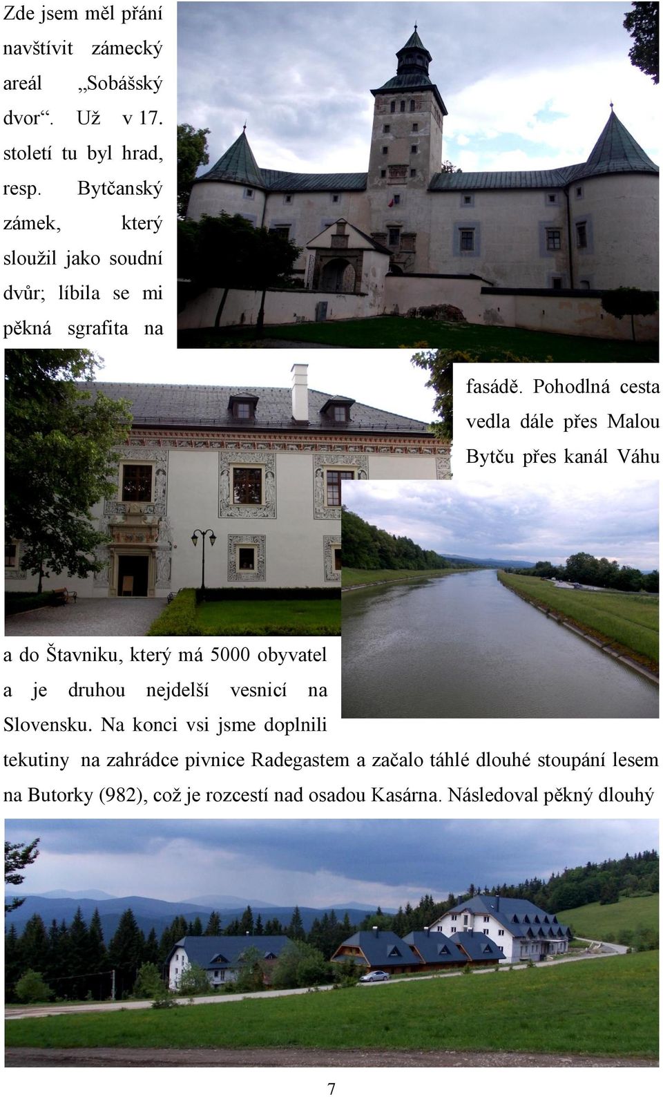 Pohodlná cesta vedla dále přes Malou Bytču přes kanál Váhu a do Štavniku, který má 5000 obyvatel a je druhou nejdelší vesnicí
