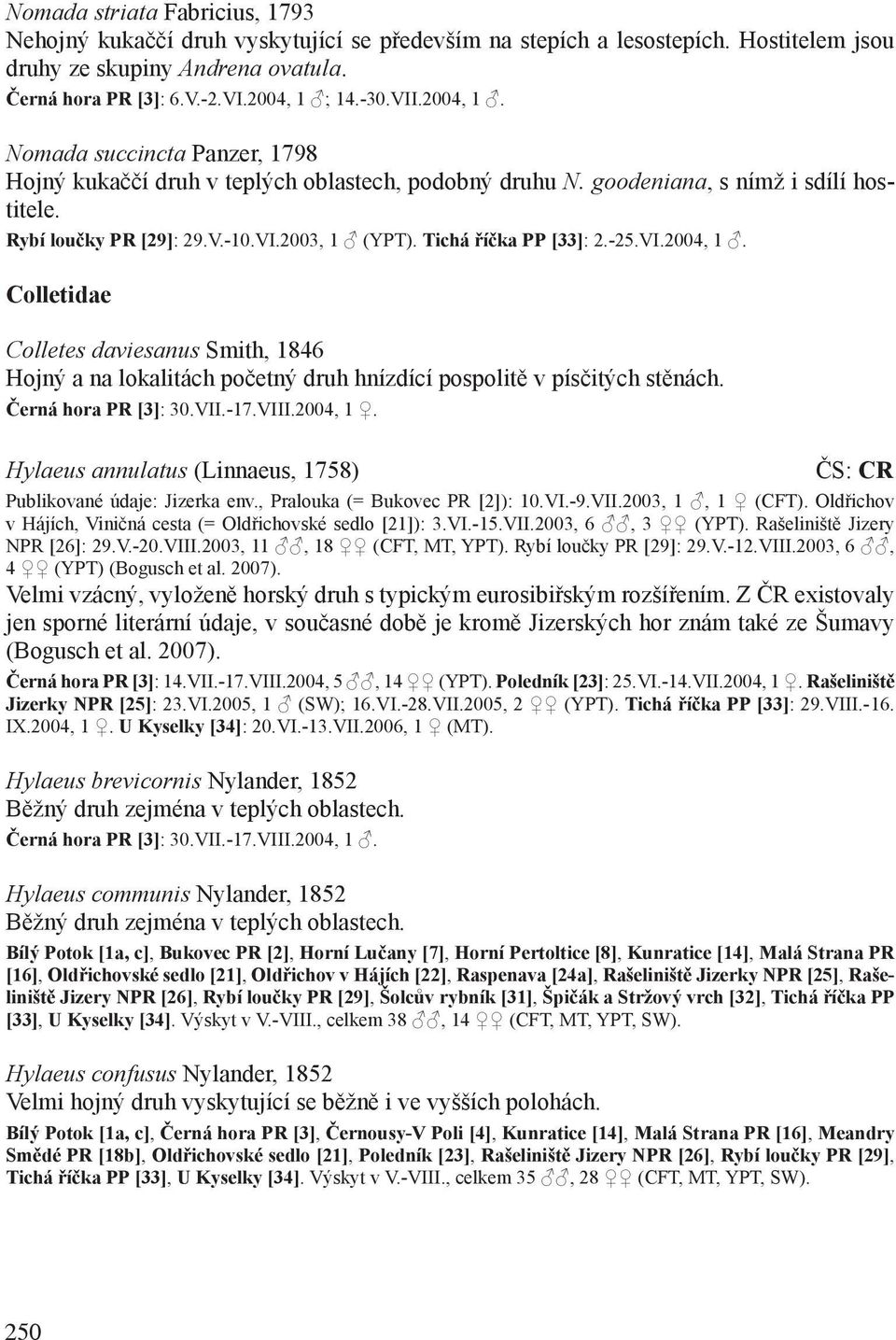 Tichá říčka PP [33]: 2.-25.VI.2004, 1. Colletidae Colletes daviesanus Smith, 1846 Hojný a na lokalitách početný druh hnízdící pospolitě v písčitých stěnách. Černá hora PR [3]: 30.VII.-17.VIII.2004, 1. Hylaeus annulatus (Linnaeus, 1758) ČS: CR Publikované údaje: Jizerka env.