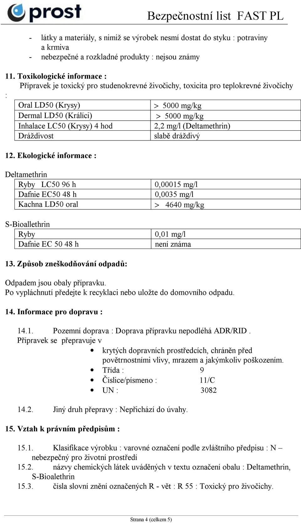 (Krysy) 4 hod 2,2 mg/l (Deltamethrin) Dráždivost slabě dráždivý 12.