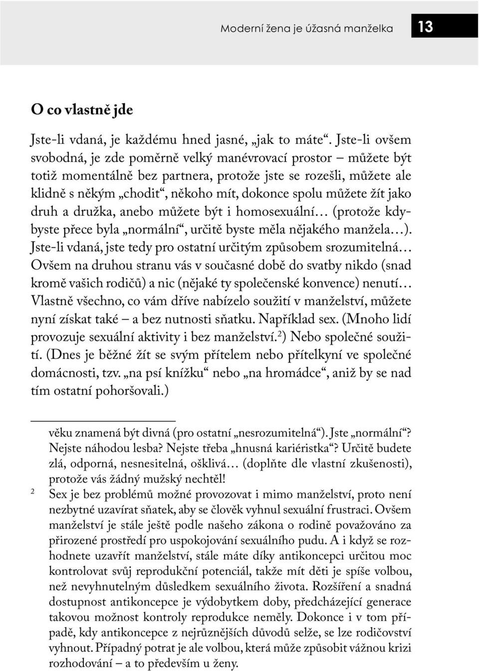 žít jako druh a družka, anebo můžete být i homosexuální (protože kdybyste přece byla normální, určitě byste měla nějakého manžela ).