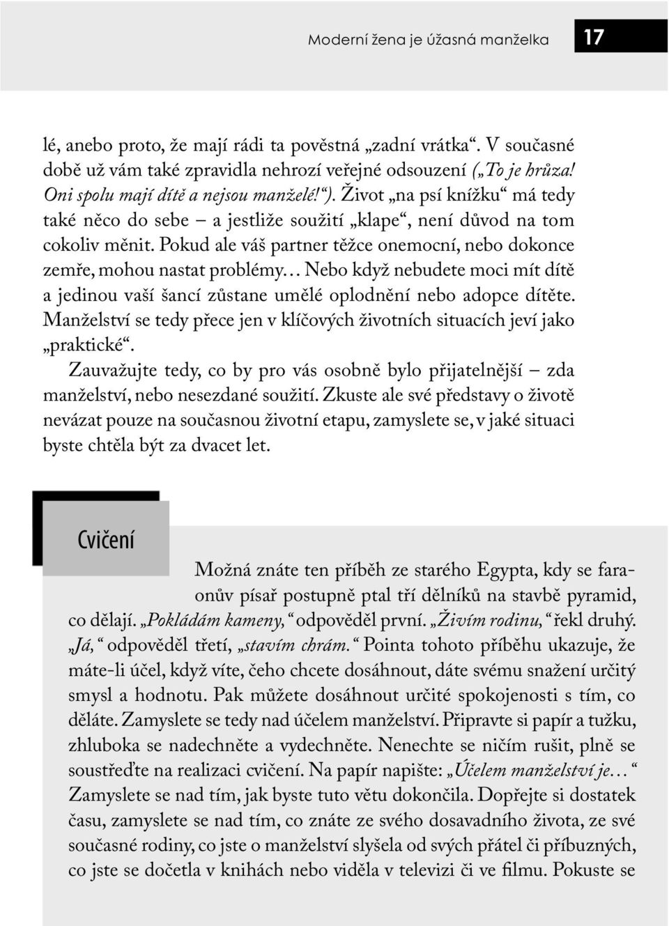 Pokud ale váš partner těžce onemocní, nebo dokonce zemře, mohou nastat problémy Nebo když nebudete moci mít dítě a jedinou vaší šancí zůstane umělé oplodnění nebo adopce dítěte.