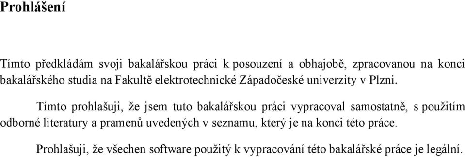 Tímto prohlašuji, že jsem tuto bakalářskou práci vypracoval samostatně, s použitím odborné literatury a