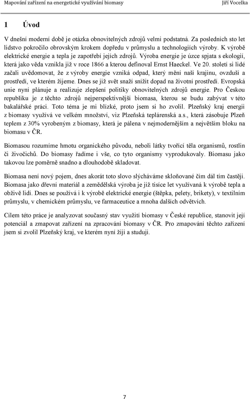 století si lidé začali uvědomovat, že z výroby energie vzniká odpad, který mění naší krajinu, ovzduší a prostředí, ve kterém žijeme. Dnes se již svět snaží snížit dopad na životní prostředí.