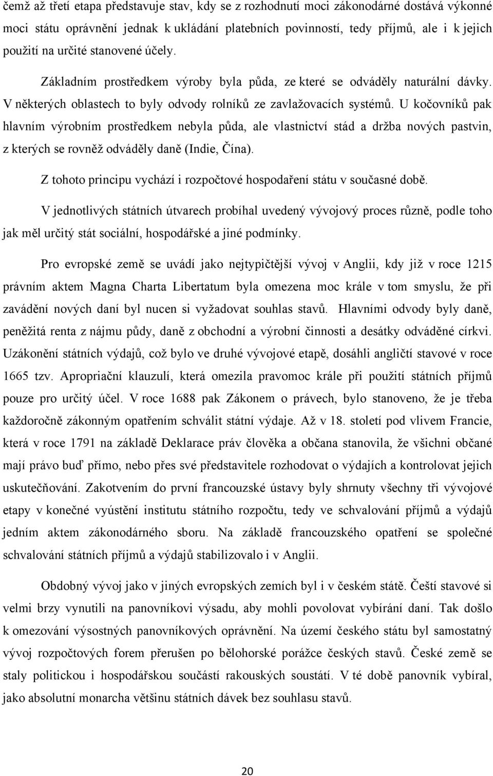 U kočovníků pak hlavním výrobním prostředkem nebyla půda, ale vlastnictví stád a drţba nových pastvin, z kterých se rovněţ odváděly daně (Indie, Čína).