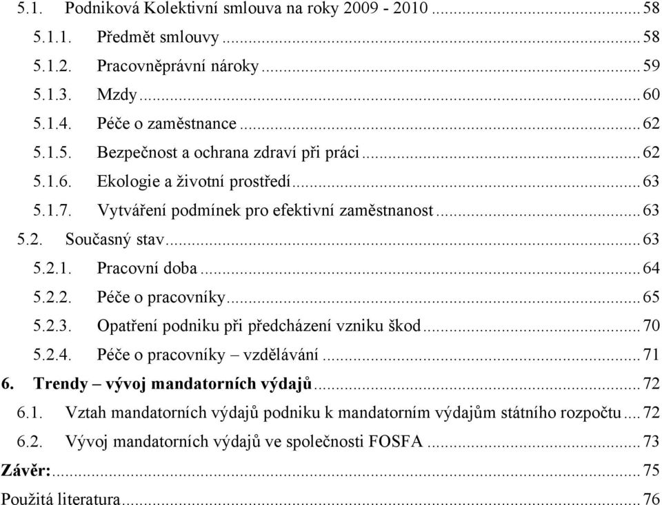 .. 65 5.2.3. Opatření podniku při předcházení vzniku škod... 70 5.2.4. Péče o pracovníky vzdělávání... 71 6. Trendy vývoj mandatorních výdajů... 72 6.1. Vztah mandatorních výdajů podniku k mandatorním výdajům státního rozpočtu.