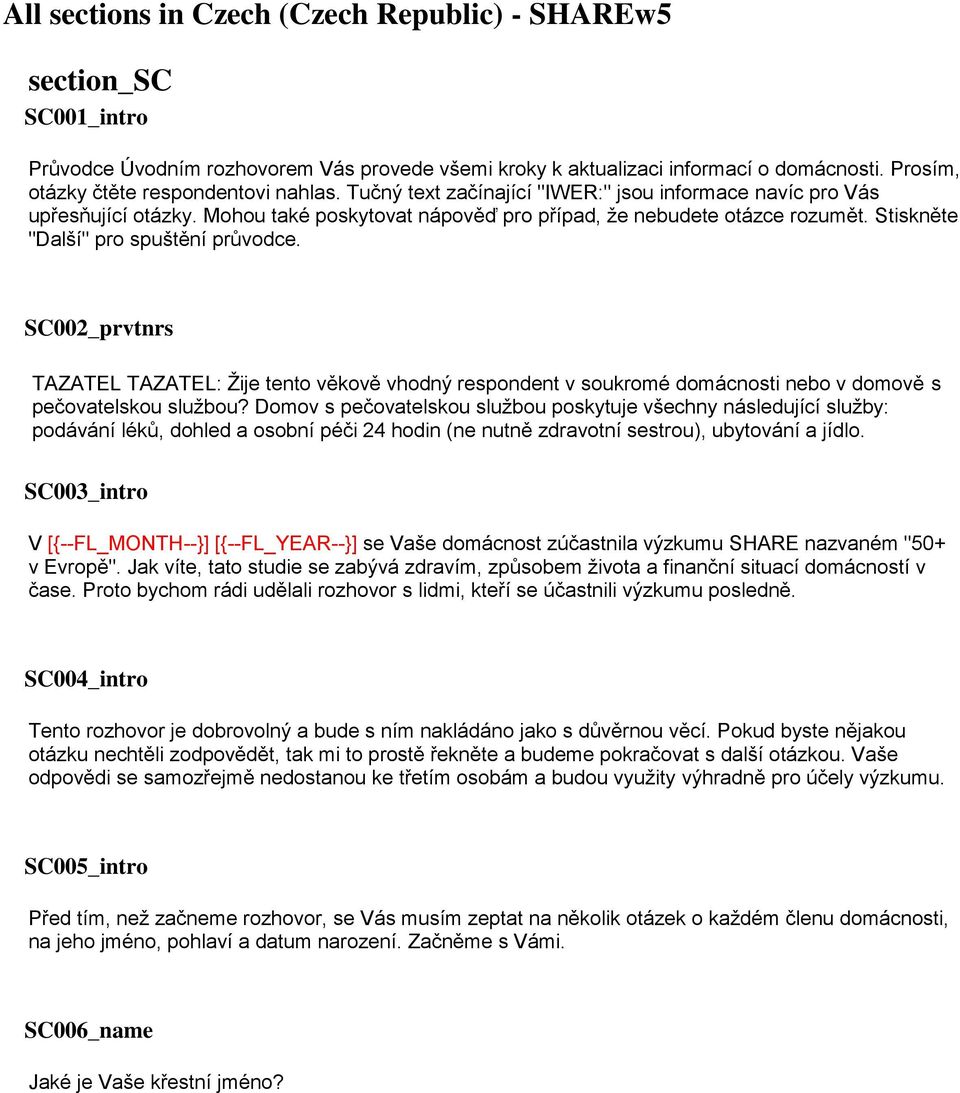 Stiskněte "Další" pro spuštění průvodce. SC002_prvtnrs TAZATEL TAZATEL: Žije tento věkově vhodný respondent v soukromé domácnosti nebo v domově s pečovatelskou službou?