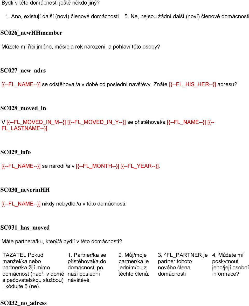 SC027_new_adrs [{--FL_NAME--}] se odstěhovala v době od poslední navštěvy. Znáte [{--FL_HIS_HER--}] adresu?
