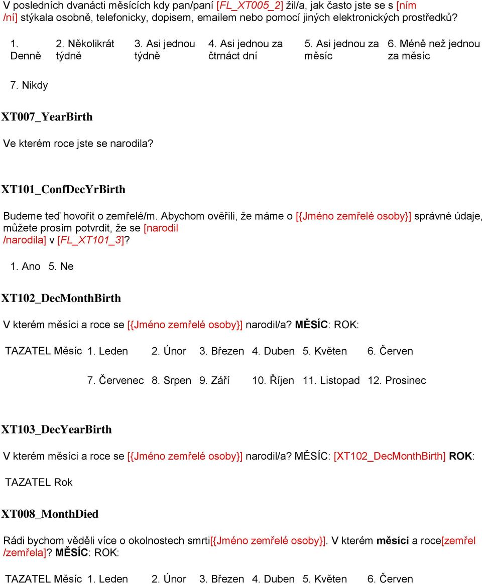 XT101_ConfDecYrBirth Budeme teď hovořit o zemřelém. Abychom ověřili, že máme o [{Jméno zemřelé osoby}] správné údaje, můžete prosím potvrdit, že se [narodil narodila] v [FL_XT101_3]?