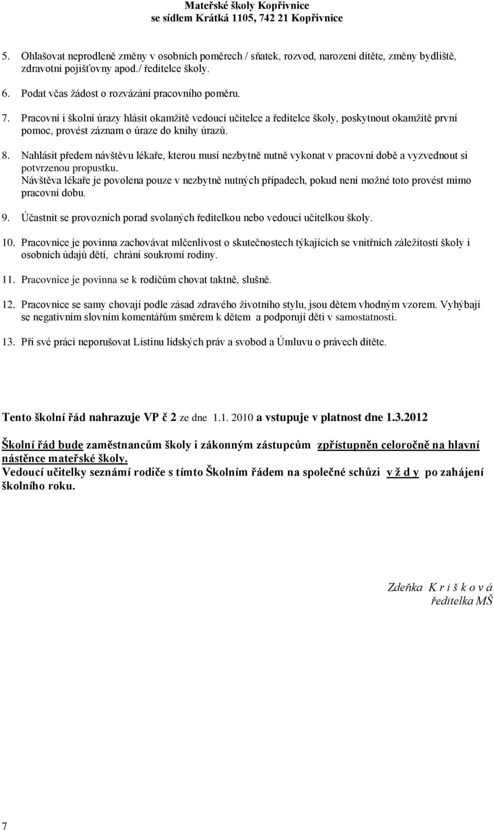 Nahlásit předem návštěvu lékaře, kterou musí nezbytně nutně vykonat v pracovní době a vyzvednout si potvrzenou propustku.