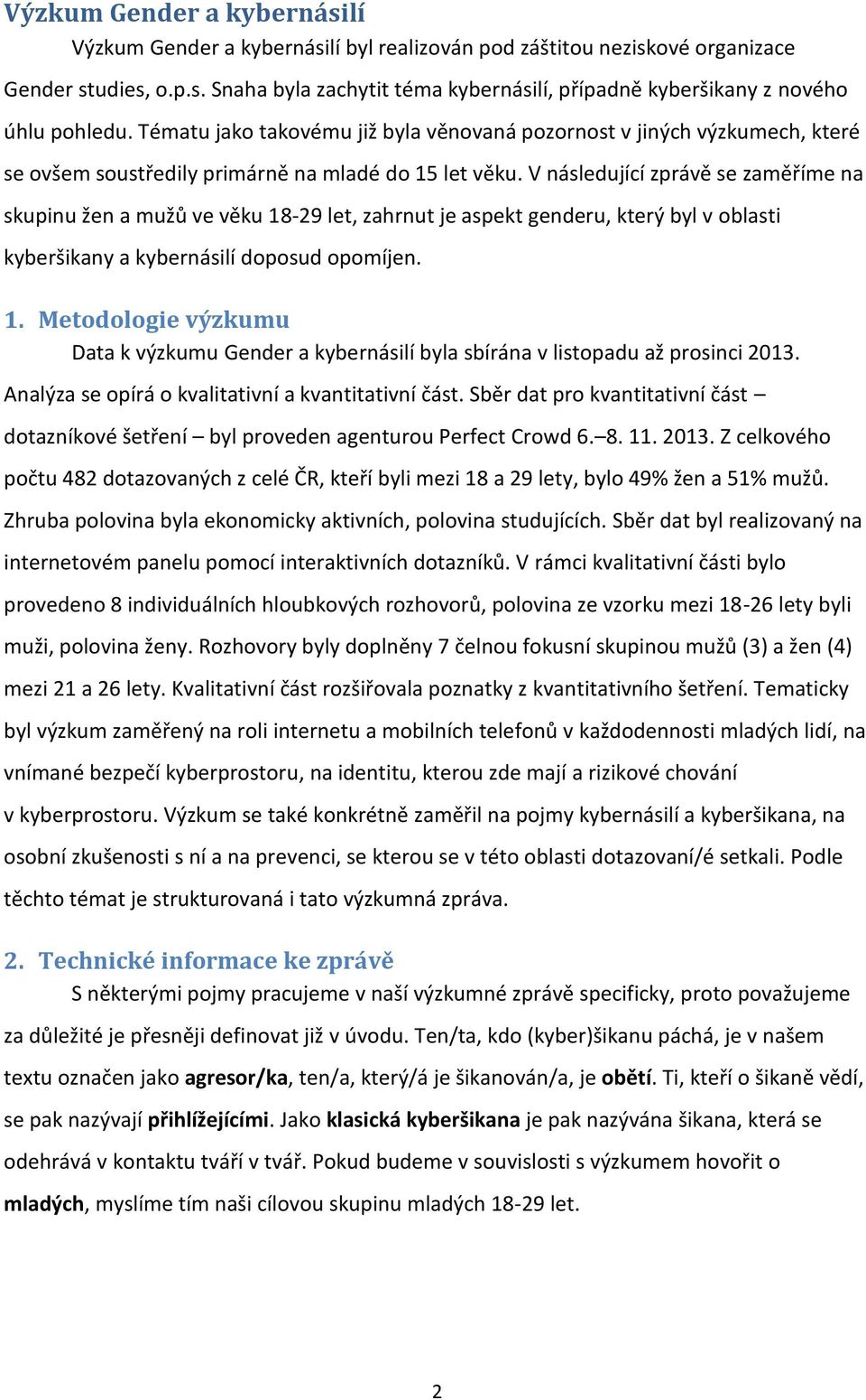 V následující zprávě se zaměříme na skupinu žen a mužů ve věku 18-29 let, zahrnut je aspekt genderu, který byl v oblasti kyberšikany a kybernásilí doposud opomíjen. 1. Metodologie výzkumu Data k výzkumu Gender a kybernásilí byla sbírána v listopadu až prosinci 2013.