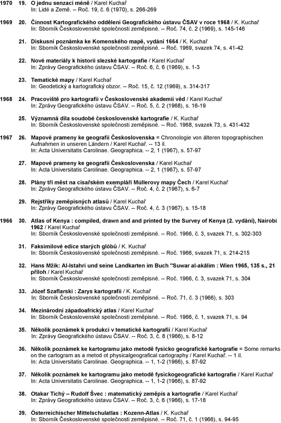 Kuchař In: Sborník Československé společnosti zeměpisné. -- Roč. 1969, svazek 74, s. 41-42 22. Nové materiály k historii slezské kartografie / Karel Kuchař In: Zprávy Geografického ústavu ČSAV.