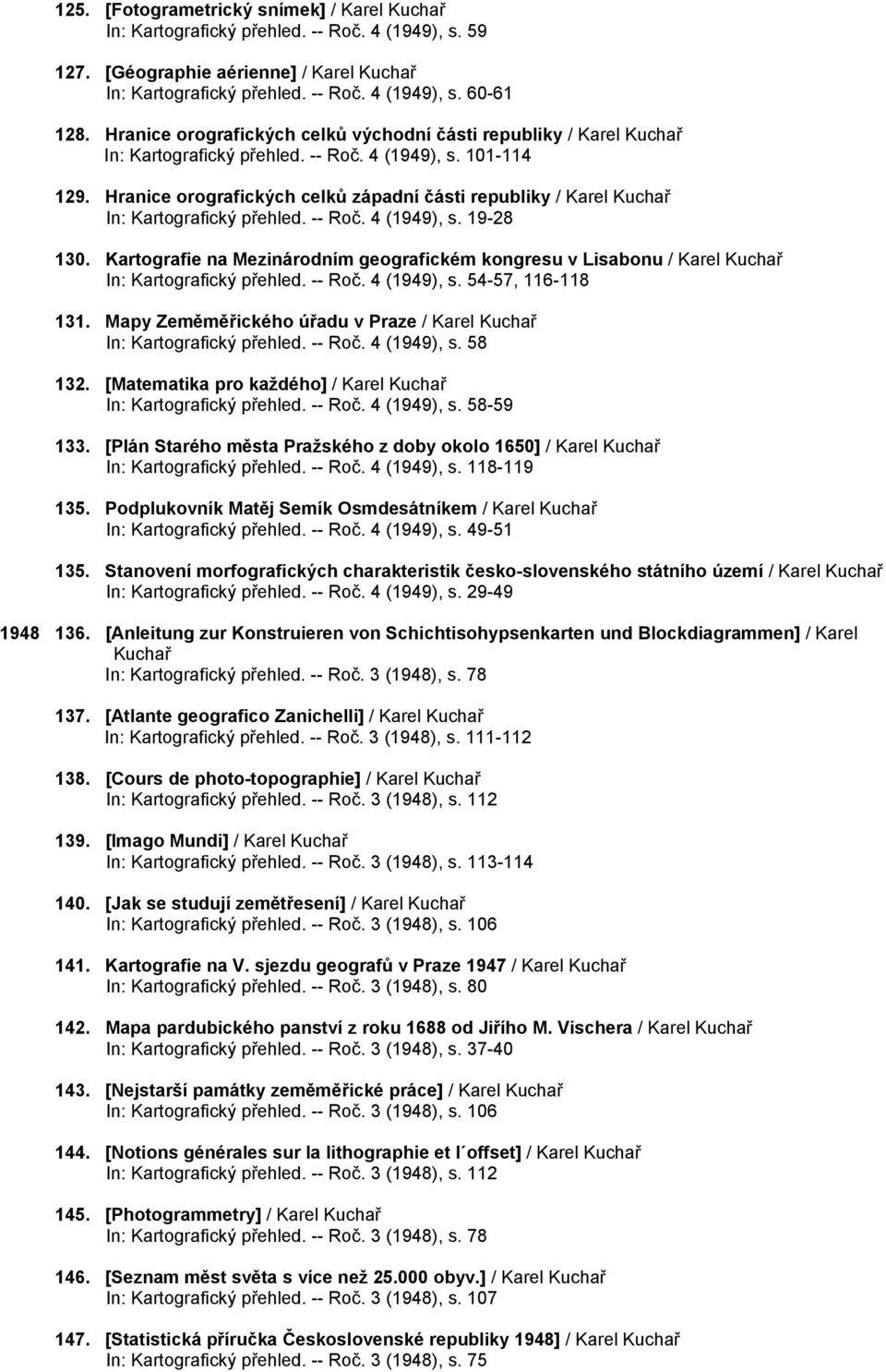 Hranice orografických celků západní části republiky / Karel Kuchař In: Kartografický přehled. -- Roč. 4 (1949), s. 19-28 130.