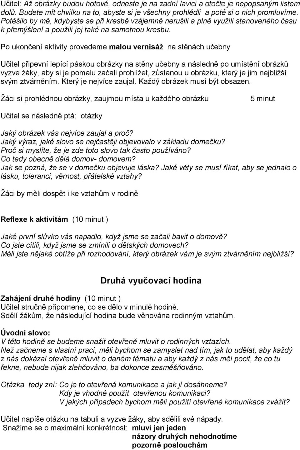 Po ukončení aktivity provedeme malou vernisáž na stěnách učebny Učitel připevní lepící páskou obrázky na stěny učebny a následně po umístění obrázků vyzve žáky, aby si je pomalu začali prohlížet,